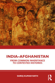 India-Afghanistan (From Common Inheritance to Contested Histories) by Saroj Kumar Rath, 9781041042877