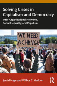 Solving Crises in Capitalism and Democracy (Inter-Organizational Networks, Social Inequality, and Populism) by Jerald Hage, Wilbur C. Hadden, 9781032978420