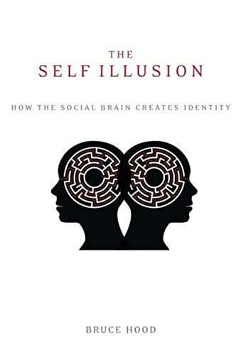 The Self Illusion (How the Social Brain Creates Identity) by Bruce Hood, 9780199988785