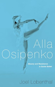Alla Osipenko (Beauty and Resistance in Soviet Ballet) by Joel Lobenthal, 9780190253707