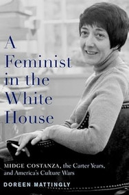 A Feminist in the White House (Midge Costanza, the Carter Years, and America's Culture Wars) by Doreen J. Mattingly, 9780190468606