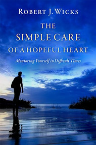 The Simple Care of a Hopeful Heart (Mentoring Yourself in Difficult Times) by Robert J. Wicks, 9780197515402