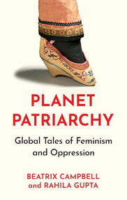 Planet Patriarchy (Global Tales of Feminism and Oppression) by Beatrix Campbell, Rahila Gupta, 9781805262879