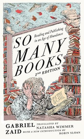 So Many Books, 2nd Edition (Reading and Publishing in an Age of Abundance) by Gabriel Zaid, Robin Sloan, Natasha Wimmer, Grant Silverstein, 9781589882072