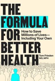 The Formula for Better Health (How to Save Millions of Lives--Including Your Own) by Tom Frieden, 9780262050968
