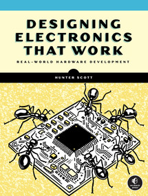 Designing Electronics That Work (Real-World Hardware Development) by Hunter Scott, 9781718503366