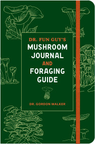 Dr. Fun Guy's Mushroom Journal and Foraging Guide by Dr. Gordon Walker, 9781984861818