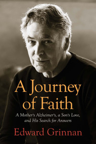 A Journey of Faith (A Mother's Alzheimer's, A Son's Love, and His Search for Answers) by Edward Grinnan, Guideposts, 9781959634904