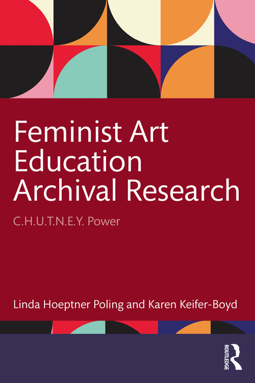 Feminist Art Education Archival Research (C.H.U.T.N.E.Y. Power) by Linda Hoeptner Poling, Karen Keifer-Boyd, 9781032714769
