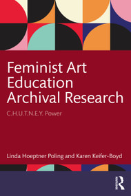 Feminist Art Education Archival Research (C.H.U.T.N.E.Y. Power) by Linda Hoeptner Poling, Karen Keifer-Boyd, 9781032714769
