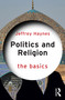 Politics and Religion: The Basics by Jeffrey Haynes, 9781032826882