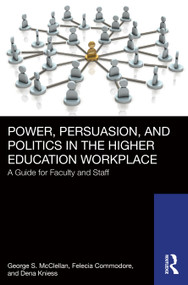 Power, Persuasion, and Politics in the Higher Education Workplace (A Guide for Faculty and Staff) by George S. McClellan, Felecia Commodore, Dena Kniess, 9781032687407