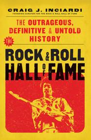 The Rock & Roll Hall of Fame (The Outrageous, Definitive & Untold History) by Craig Inciardi, 9798895150481