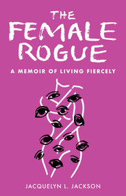 The Female Rogue (A Memoir of Living Fiercely) by Jacquelyn Jackson, 9798896360124