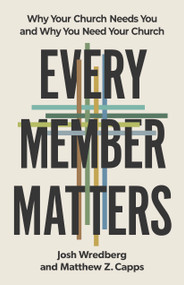 Every Member Matters (Why Your Church Needs You and Why You Need Your Church) by Josh Wredberg, Matthew Z. Capps, 9798384518631