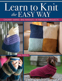 Learn to Knit the Easy Way (Chunky Yarns, Big Needles, 16 Fabulous Projects) by Val Pierce, 9781639811113