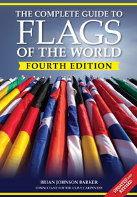 The Complete Guide to Flags of the World, 4th Edition by Brian Johnson Barker, Clive Carpenter, Michael Greene, 9781504801430