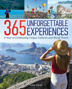 365 Unforgettable Experiences (A Year of Celebrating Unique Cultures and World Travel) by Sarah Woods, 9781504801478