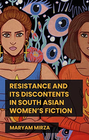 Resistance and its discontents in South Asian women's fiction by Maryam Mirza, 9781526191168