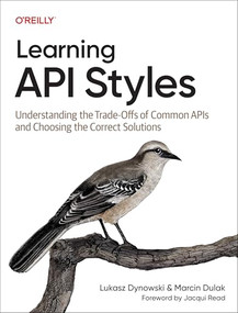 Learning API Styles (Understanding the Trade-Offs of Common APIs and Choosing the Correct Solutions) by Lukasz Dynowski, Marcin Dulak, 9781098153991