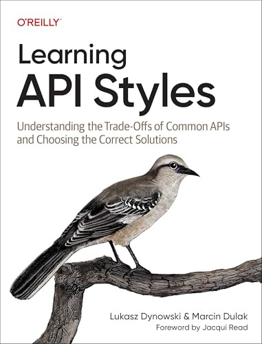 Learning API Styles (Understanding the Trade-Offs of Common APIs and Choosing the Correct Solutions) by Lukasz Dynowski, Marcin Dulak, 9781098153991