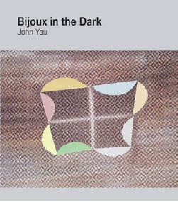 Bijoux in the Dark by John Yau, 9780988713789