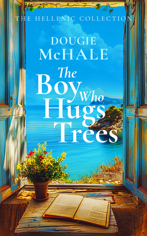 The Boy Who Hugs Trees (A Tale of Love, Loss, and Second Chances in the Sunlit Groves of Corfu) by Dougie McHale, 9781036700768
