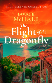 The Flight of the Dragonfly (A Scottish Heartbreak, a Greek Rebirth: A Romance of Love and Self-Discovery) by Dougie McHale, 9781036700775