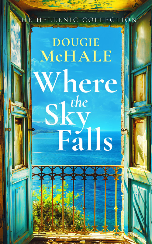 Where The Sky Falls (A World War II Romance Set Against the Olive Groves of Occupied Greece) by Dougie McHale, 9781036700805