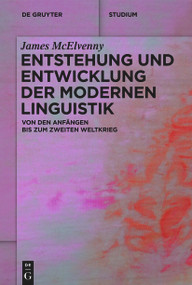Entstehung und Entwicklung der modernen Linguistik (Von den Anfängen bis zum Zweiten Weltkrieg) (German Edition) by James McElvenny, 9783111618357