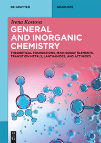 General and Inorganic Chemistry (Theoretical Foundations, Main Group Elements, Transition Metals, Lanthanides, and Actinides) by Irena Kostova, 9783111712222
