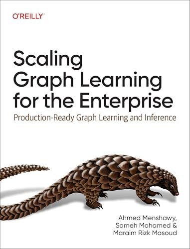 Scaling Graph Learning for the Enterprise (Production-Ready Graph Learning and Inference) by Ahmed Menshawy, Sameh Mohamed, Maraim Rizk Masoud, 9781098146061