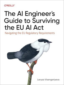 The AI Engineer's Guide to Surviving the EU AI Act (Navigating the EU Regulatory Requirements) by Larysa Visengeriyeva, 9781098172497