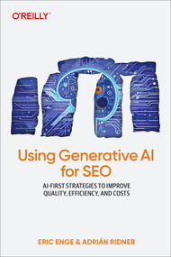 Using Generative AI for SEO (AI-First Strategies to Improve Quality, Efficiency, and Costs) by Eric Enge, Adrián Ridner, 9781098167202
