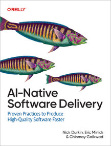 AI-Native Software Delivery (Proven Practices to Produce High-Quality Software Faster) by Nick Durkin, Eric Minick, Chinmay Gaikwad, 9781098171995