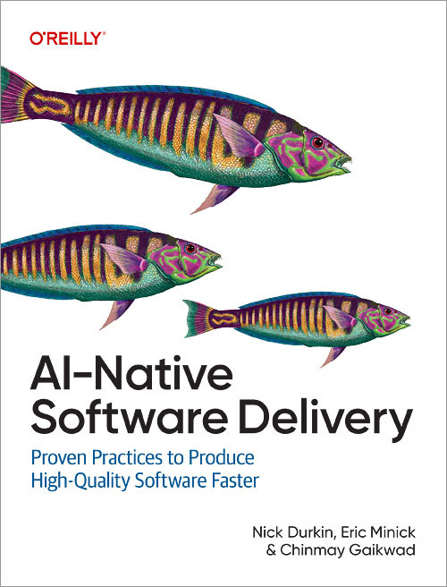 AI-Native Software Delivery (Proven Practices to Produce High-Quality Software Faster) by Nick Durkin, Eric Minick, Chinmay Gaikwad, 9781098171995