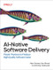 AI-Native Software Delivery (Proven Practices to Produce High-Quality Software Faster) by Nick Durkin, Eric Minick, Chinmay Gaikwad, 9781098171995