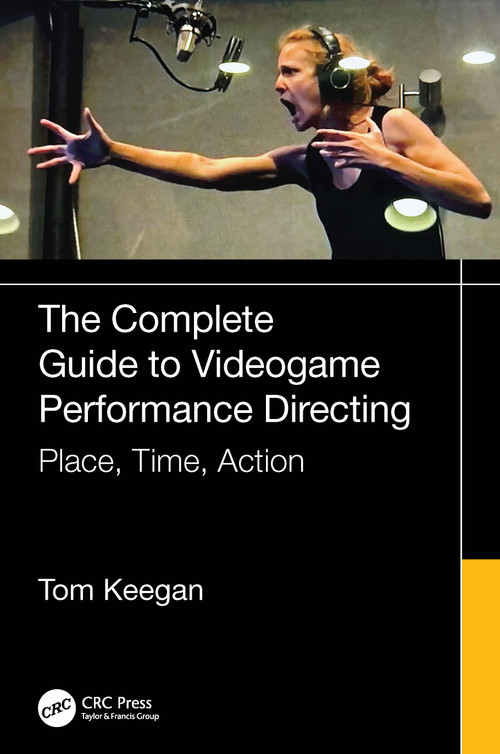 The Complete Guide to Videogame Performance Directing (Place, Time, Action) by Tom Keegan, 9781032914541