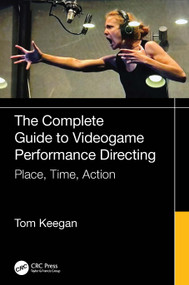 The Complete Guide to Videogame Performance Directing (Place, Time, Action) by Tom Keegan, 9781032914541
