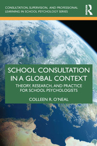 School Consultation in a Global Context (Theory, Research, and Practice for School Psychologists) by Colleen R. O'Neal, 9780367747770