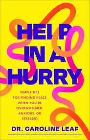 Help in a Hurry (Simple Tips for Finding Peace When You're Overwhelmed, Anxious, or Stressed) by Dr. Caroline Leaf, 9780801093265