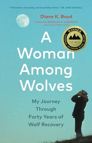 A Woman Among Wolves (My Journey Through Forty Years of Wolf Recovery) - 9781778403378 by Diane K. Boyd, Douglas H. Chadwick, 9781778403378