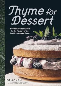 Thyme for Dessert (Sweets and Treats Inspired by the Flavours of the Pacific Northwest Coast) by DL Acken, Aurelia Louvet, 9781771514804