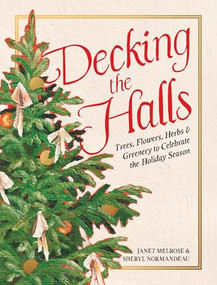 Decking the Halls (Trees, Flowers, Herbs & Greenery to Celebrate the Holiday Season) by Janet Melrose, Sheryl Normandeau, 9781771514637