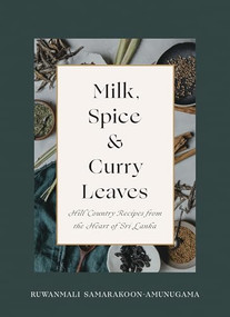 Milk, Spice and Curry Leaves (Hill Country Recipes from the Heart of Sri Lanka) - 9781771514859 by Ruwanmali Samarakoon-Amunugama, 9781771514859