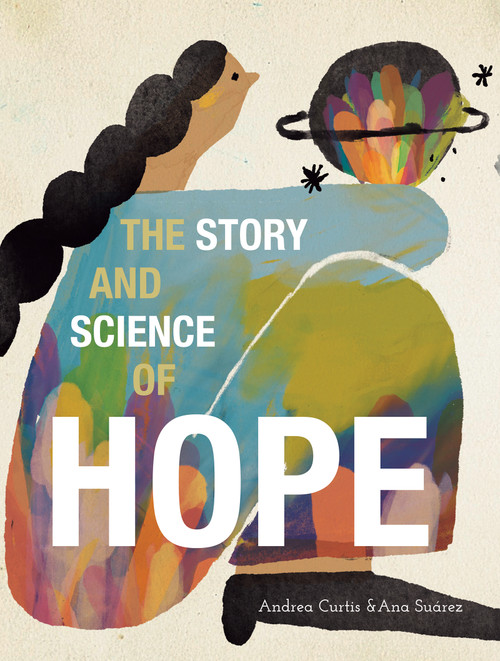 The Story and Science of Hope by Andrea Curtis, Ana Suárez, 9781773067315