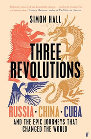 Three Revolutions (Russia, China, Cuba and the Epic Journeys that Changed the World) by Simon Hall, 9780571367153