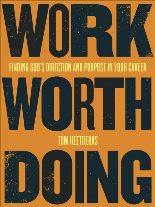 Work Worth Doing (Finding God's Direction and Purpose in Your Career) by Tom Heetderks, 9780736979269