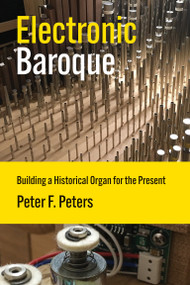 Electronic Baroque (Building a Historical Organ for the Present) by Peter F. Peters, 9780262553636