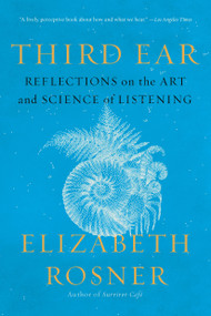 Third Ear (Reflections on the Art and Science of Listening) - 9781640097315 by Elizabeth Rosner, 9781640097315